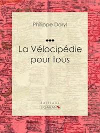 La Vélocipédie pour tous - Ligaran - E-Book