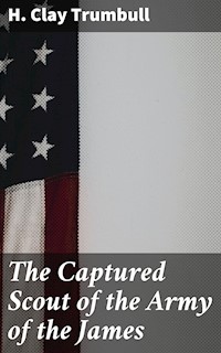 The Captured Scout of the Army of the James - H. Clay Trumbull - E-Book