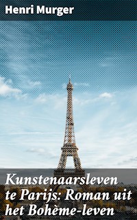 Kunstenaarsleven te Parijs: Roman uit het Bohème-leven - Henri Murger - E-Book