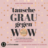 Tausche Grau gegen Wow - In 4 Schritten zu einer positiven Ausstrahlung und echter Beliebtheit. Dein Charisma-Booster (Ungekürzt) - Ann-Kathrin Reuter - Hörbuch