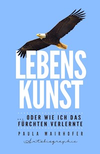 Lebenskunst ...oder wie ich das Fürchten verlernte - Paula Mairhofer - E-Book