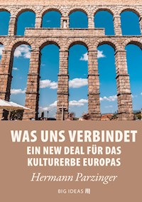 Was uns verbindet – Ein New Deal für das Kulturerbe Europas - Hermann Parzinger - kostenlos E-Book