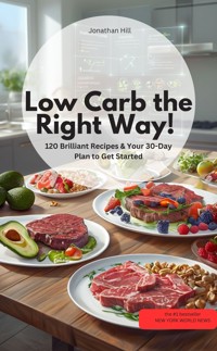 Low Carb the Right Way! 120 Brilliant Recipes & Your 30-Day Plan to Get Started - Jonathan Hill Jonathan Hill - E-Book