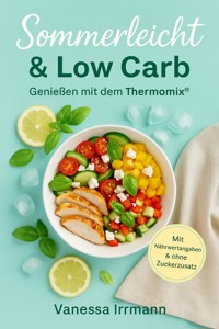 Sommerleicht & Low Carb – Genießen mit dem Thermomix® - Vanessa Irrmann - E-Book
