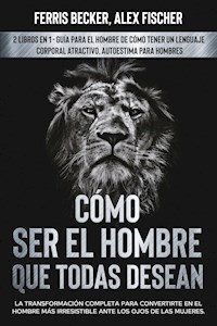 Cómo ser el Hombre que Todas Desean - Ferris Becker - E-Book