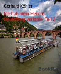 Ich hab mein Herz in Heidelberg verloren  Teil 2 - Gerhard Köhler - E-Book