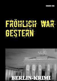 Fröhlich war Gestern, Berlin-Krimi - Eduardo Esmi - E-Book
