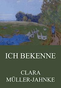 Ich bekenne - Clara Müller-Jahnke - E-Book