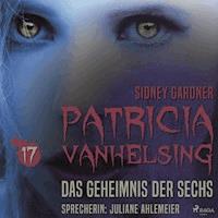 Patricia Vanhelsing, 17: Das Geheimnis der Sechs (Ungekürzt) - Sidney Gardner - Hörbuch
