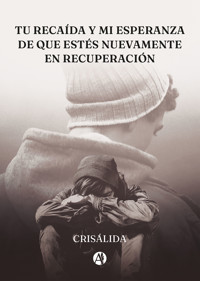 Tu recaída y mi esperanza de que estés nuevamente en recuperación - CRISÁLIDA - E-Book