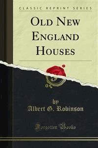 Old New England Houses - Albert G. Robinson - E-Book