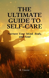 The Ultimate Guide to Self-Care - B. Vincent - E-Book