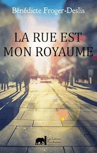 La rue est mon royaume - Bénédicte Froger-Deslis - E-Book