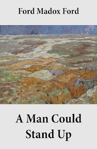 A Man Could Stand Up (Volume 3 of the tetralogy Parade's End) - Madox Ford - E-Book