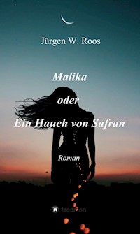 Malika oder Ein Hauch von Safran - Jürgen W. Roos - E-Book