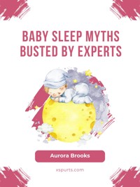 Baby Sleep Myths Busted by Experts - Aurora Brooks - E-Book