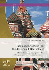 Russlanddeutsche in der Bundesrepublik Deutschland: Identität und Anpassung im Kontext der Integrations- und Migrationsforschung - Petra Ferdinand-Storb - E-Book