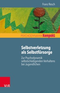 Selbstverletzung als Selbstfürsorge - Franz Resch - E-Book