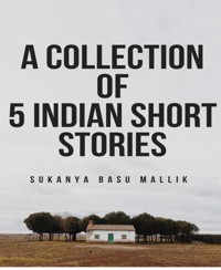 A modern collection of 5 Indian short stories - Sukanya Basu Mallik - E-Book