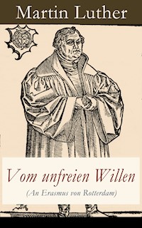 Vom unfreien Willen (An Erasmus von Rotterdam) - Martin Luther - E-Book