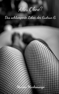 Alles Ohne? Das schlamperte Leben der Gudrun G. - Marion Marksmeisje - E-Book