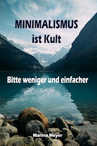 Minimalismus ist Kult...Bitte weniger und einfacher - Marina Meyer - E-Book