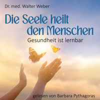 Die Seele heilt den Menschen - Dr. Walter Weber - Hörbuch