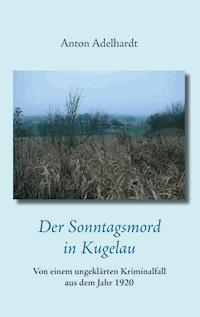 Der Sonntagsmord in Kugelau - Anton Adelhardt - E-Book