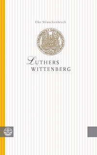 Luthers Wittenberg - Elke Strauchenbruch - E-Book