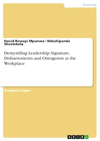 Demystifing Leadership Signature, Disbursements and Ontogensis at the Workplace - David  Rewayi Mpunwa - E-Book