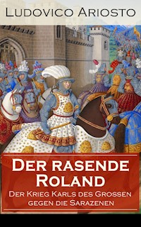 Der rasende Roland - Der Krieg Karls des Großen gegen die Sarazenen - Ludovico Ariosto - E-Book
