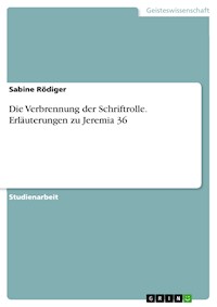 Die Verbrennung der Schriftrolle. Erläuterungen zu Jeremia 36 - Sabine Rödiger - E-Book