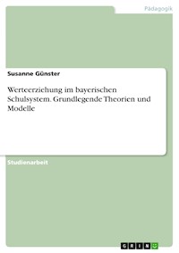 Werteerziehung im bayerischen Schulsystem. Grundlegende Theorien und Modelle - Susanne Günster - E-Book