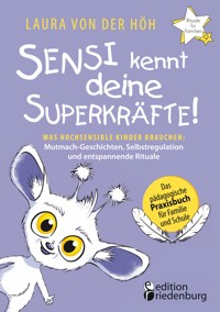 Sensi kennt deine Superkräfte! Was hochsensible Kinder brauchen: Mutmach-Geschichten, Selbstregulation und entspannende Rituale - Laura von der Höh - E-Book
