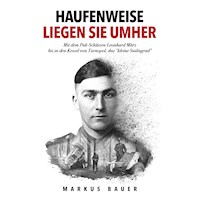 Haufenweise liegen sie umher: Zweiter Weltkrieg, Ostfront - Mit dem Pak-Schützen Leonhard März bis in den Kessel von Tarnopol, das "kleine Stalingrad" - Markus Bauer - Hörbuch