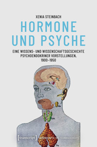 Hormone und Psyche – Eine Wissens- und Wissenschaftsgeschichte psychoendokriner Vorstellungen, 1900-1950 - Xenia Steinbach - E-Book