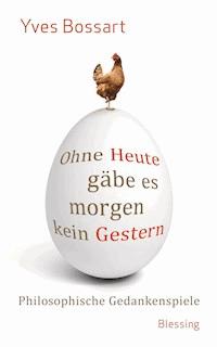 Ohne Heute gäbe es morgen kein Gestern - Yves Bossart - E-Book