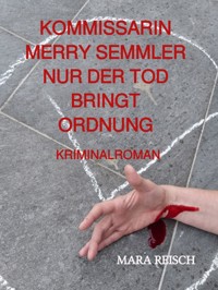Kommissarin Merry Semmler - Nur der Tod bringt Ordnung - Mara Reisch - E-Book