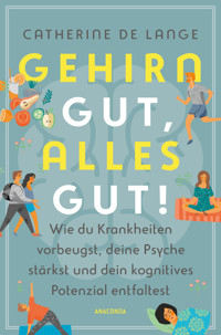 Gehirn gut, alles gut. Wie du Krankheiten vorbeugst, deine Psyche stärkst und dein kognitives Potenzial entfaltest - Catherine de Lange - E-Book