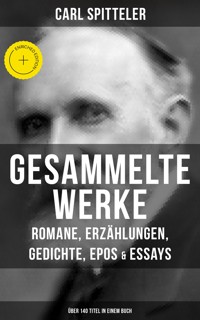 Gesammelte Werke: Romane, Erzählungen, Gedichte, Epos & Essays (Über 140 Titel in einem Buch) - Carl Spitteler - E-Book