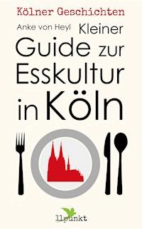 Kleiner Guide zur Esskultur in Köln - Anke von Heyl - E-Book
