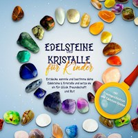 Edelsteine und Kristalle für Kinder: Entdecke, sammle und bestimme deine Edelsteine & Kristalle und setze sie ein für Glück, Freundschaft und Mut - inkl. Traumgeschichten und Edelstein-Spielen - Sebastian Robbe - E-Book + Hörbuch