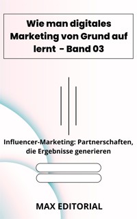 Wie man digitales Marketing von Grund auf lernt – Band 03 - MAX EDITORIAL - E-Book