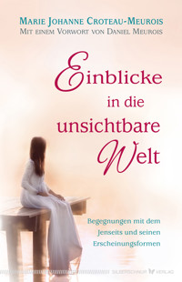 Einblicke in die unsichtbare Welt - Marie Johanne Croteau-Meurois - E-Book