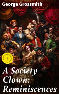 A Society Clown: Reminiscences - George Grossmith - E-Book