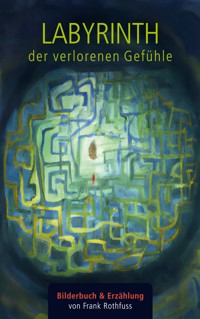 Labyrinth der verlorenen Gefühle - Frank Rothfuss - E-Book