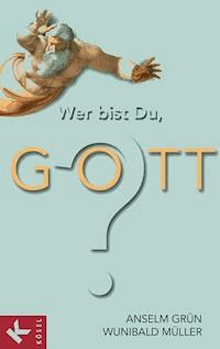 Wer bist Du, Gott? - Anselm Grün - E-Book