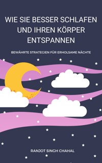 Wie Sie Besser Schlafen und Ihren Körper Entspannen - Ranjot Singh Chahal - E-Book