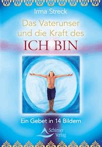 Das Vaterunser und die Kraft des ICH BIN - Irma Streck - E-Book