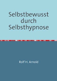 Selbstbewusstsein durch Selbsthypnose - Rolf H. Arnold - E-Book